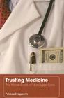 Trusting Medicine: The Moral Costs of Managed Care By Patricia Illingworth Cover Image