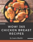 Wow! 365 Chicken Breast Recipes: Enjoy Everyday With Chicken Breast Cookbook! Cover Image
