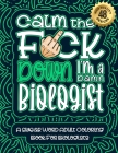 Calm The F*ck Down I'm a biologist: Swear Word Coloring Book For Adults: Humorous job Cusses, Snarky Comments, Motivating Quotes & Relatable biologist By Swear Word Coloring Book Cover Image