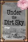 Under the Dirt Sky: A Young Adult Historical Novel By Callie J. Trautmiller Cover Image