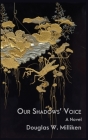 Our Shadows' Voice By Douglas W. Milliken Cover Image