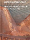 Materialized Space: The Architecture of Paul Rudolph Cover Image