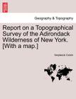 Report on a Topographical Survey of the Adirondack Wilderness of New York. [With a Map.] Cover Image