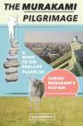 The Murakami Pilgrimage: A Guide to the Real-Life Places of Haruki Murakami's Fiction By Ken Lawrence Cover Image