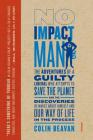 No Impact Man: The Adventures of a Guilty Liberal Who Attempts to Save the Planet, and the Discoveries He Makes About Himself and Our Way of Life in the Process Cover Image