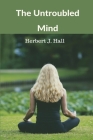 The Untroubled Mind By Herbert J. Hall Cover Image