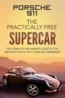 Porsche 911: The Practically Free Supercar: The Complete Beginners Guide to the Smartest Route into Porsche Ownership Cover Image