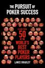 The Pursuit of Poker Success: Learn from 50 of the World's Best Poker Players Cover Image