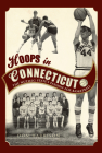 Hoops in Connecticut: The Nutmeg State's Passion for Basketball By Don Harrison Cover Image