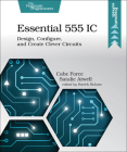 Essential 555 IC: Design, Configure, and Create Clever Circuits By Cabe Force Satalic Atwell Cover Image