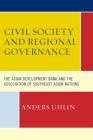 Civil Society and Regional Governance: The Asian Development Bank and the Association of Southeast Asian Nations By Anders Uhlin Cover Image