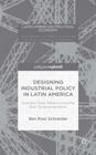 Designing Industrial Policy in Latin America: Business-State Relations and the New Developmentalism (Latin American Political Economy) Cover Image