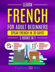 Learn French For Adult Beginners: 3 Books in 1: Speak French In 30 Days! By Explore Towin Cover Image