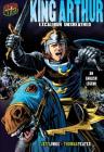 King Arthur: Excalibur Unsheathed [An English Legend] (Graphic Myths and Legends) By Jeff Limke, Thomas Yeates (Illustrator) Cover Image