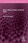 West Africa Under Colonial Rule (Routledge Revivals) By Michael Crowder Cover Image