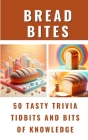 Bread Bites - 50 Tasty Trivia Tidbits And Bits Of Knowledge Cover Image