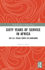 Sixty Years of Service in Africa: The U.S. Peace Corps in Cameroon (Routledge Studies in Modern History) By Julius A. Amin Cover Image
