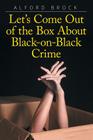 Let's Come Out of the Box About Black-on-Black Crime By Alford Brock Cover Image