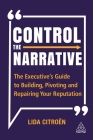 Control the Narrative: The Executive's Guide to Building, Pivoting and Repairing Your Reputation Cover Image