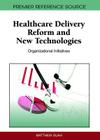 Healthcare Delivery Reform and New Technologies: Organizational Initiatives (Premier Reference Source) By Matthew Guah (Editor) Cover Image