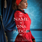 My Name Is Ona Judge By Suzette D. Harrison, Tovah Ott (Read by), Aure Nash (Read by) Cover Image