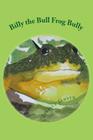 Billy the Bull Frog Bully By Jessica M. Jensen Cover Image