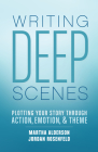 Writing Deep Scenes: Plotting Your Story Through Action, Emotion, and Theme By Martha Alderson, Jordan Rosenfeld Cover Image