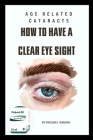 Age related cataracts: How to have a clear eye sight Cover Image