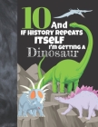 10 And If History Repeats Itself I'm Getting A Dinosaur: Prehistoric Sudoku Puzzle Books For 10 Year Old Girls & Boys - Easy Beginners Activity Puzzle By Not So Boring Sudoku Cover Image