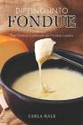 Dipping into Fondue: The Fondue Cookbook for Fondue Lovers By Carla Hale Cover Image