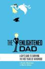 The Enlightened Dad: A Real Man's Survival Guide For The First Years Of Fatherhood By Bart Allan, Andy Geesen Cover Image