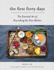 The First Forty Days: The Essential Art of Nourishing the New Mother Cover Image