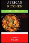 African Kitchen Cookbook: Taste the African flavors By Edward Trump Cover Image