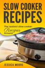 Slow Cooker Recipes: The Tastiest Slow Cooker Recipes Around (Cookbook #3) By Jessica Moore Cover Image