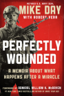 Perfectly Wounded: A Memoir About What Happens After a Miracle By Mike Day, Robert Vera (With), Admiral William H. McRaven (Foreword by) Cover Image
