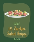 Hello! 123 Zucchini Salad Recipes: Best Zucchini Salad Cookbook Ever For Beginners [Bean Salad Recipes, Asian Salad Cookbook, Summer Salad Book, Green By Salad Cover Image