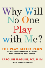 Why Will No One Play with Me?: The Play Better Plan to Help Children of All Ages Make Friends and Thrive By Caroline Maguire, Teresa Barker (With) Cover Image