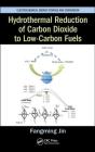 Hydrothermal Reduction of Carbon Dioxide to Low- Carbon Fuels (Electrochemical Energy Storage and Conversion) By Fangming Jin (Editor) Cover Image