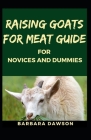 Raising Goats for Meat Guide for Novices and Dummies By Barbara Dawson Cover Image