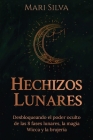 Hechizos lunares: Desbloqueando el poder oculto de las 8 fases lunares, la magia Wicca y la brujería By Mari Silva Cover Image