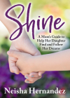 Shine: A Mom's Guide to Help Her Daughter Find and Follow Her Dreams Cover Image