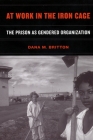 At Work in the Iron Cage: The Prison as Gendered Organization By Dana M. Britton Cover Image