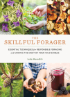 The Skillful Forager: Essential Techniques for Responsible Foraging and Making the Most of Your Wild Edibles By Leda Meredith Cover Image