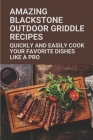 Amazing Blackstone Outdoor Griddle Recipes: Quickly And Easily Cook Your Favorite Dishes Like A Pro: Blackstone Griddle Recipes Chicken By Reena Beutnagel Cover Image