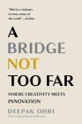 A Bridge Not Too Far: Where Creativity Meets Innovation By Deepak Ohri Cover Image