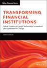 Transforming Financial Institutions: Value Creation Through Technology Innovation and Operational Change (Wiley Finance) By Joerg Ruetschi Cover Image