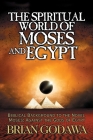 The Spiritual World of Moses and Egypt: Biblical Background to the Novel Moses: Against the Gods of Egypt By Brian Godawa Cover Image