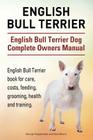 English Bull Terrier. English Bull Terrier Dog Complete Owners Manual. English Bull Terrier book for care, costs, feeding, grooming, health and traini By George Hoppendale, Asia Moore Cover Image