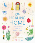 The Healing Home: A Room-By-Room Guide to Positive Vibes By Amy Leigh Mercree Cover Image