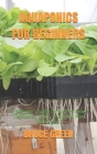 Aquaponics for Beginners: A Beginner's Guide On How To Grow Vegetables, Herbs, Fruits And Fish Without Soil By Bruce Green Cover Image